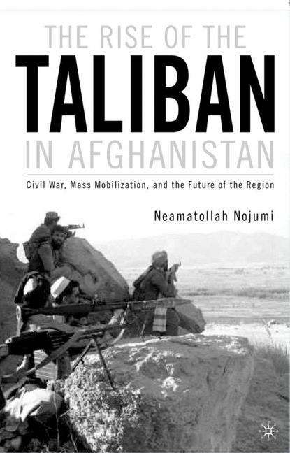 Book cover of The Rise of the Taliban in Afghanistan: Mass Mobilization, Civil War, and the Future of the Region
