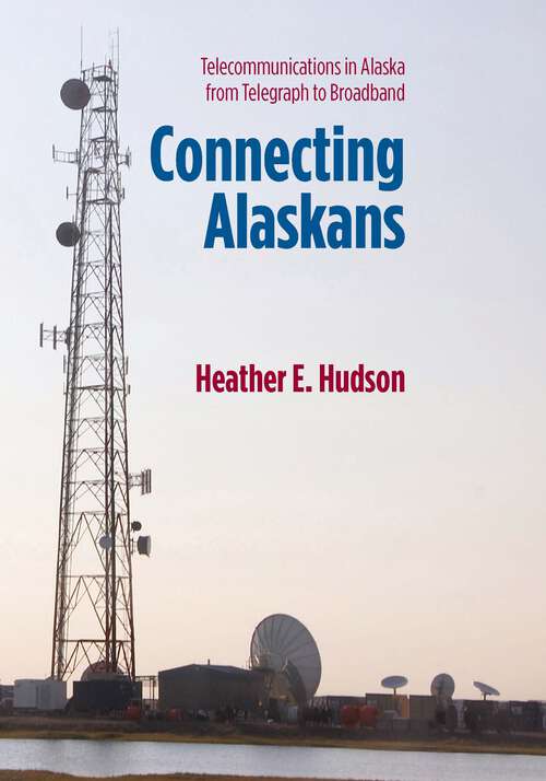 Book cover of Connecting Alaskans: Telecommunications in Alaska from Telegraph to Broadband
