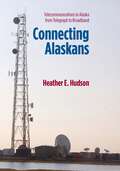 Connecting Alaskans: Telecommunications in Alaska from Telegraph to Broadband