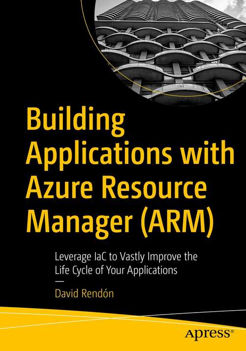 Book cover of Building Applications with Azure Resource Manager (ARM): Leverage IaC to Vastly Improve the Life Cycle of Your Applications (1st ed.)