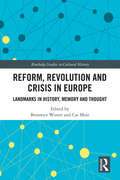 Reform, Revolution and Crisis in Europe: Landmarks in History, Memory and Thought (Routledge Studies in Cultural History #80)
