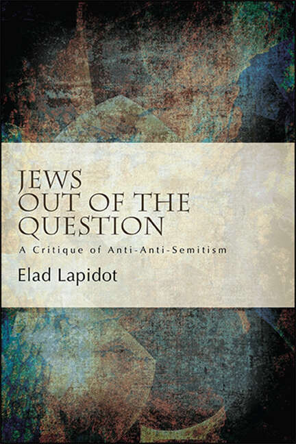 Book cover of Jews Out of the Question: A Critique of Anti-Anti-Semitism (SUNY series, Philosophy and Race)