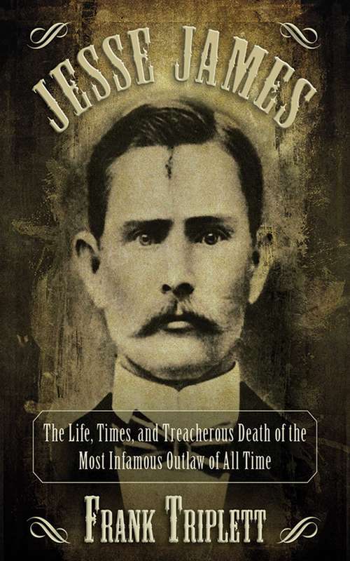 Book cover of Jesse James: The Life, Times, and Treacherous Death of the Most Infamous Outlaw of All Time (Proprietary)