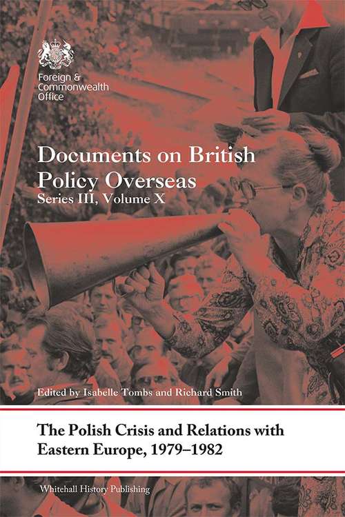 The Polish Crisis and Relations with Eastern Europe, 1979-1982: Documents on British Policy Overseas, Series III, Volume X (Whitehall Histories)