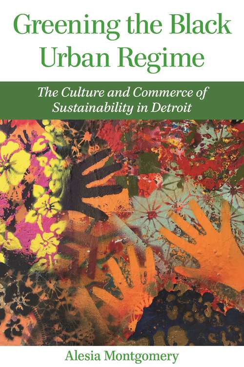 Book cover of Greening the Black Urban Regime: The Culture and Commerce of Sustainability in Detroit (Great Lakes Books Series)