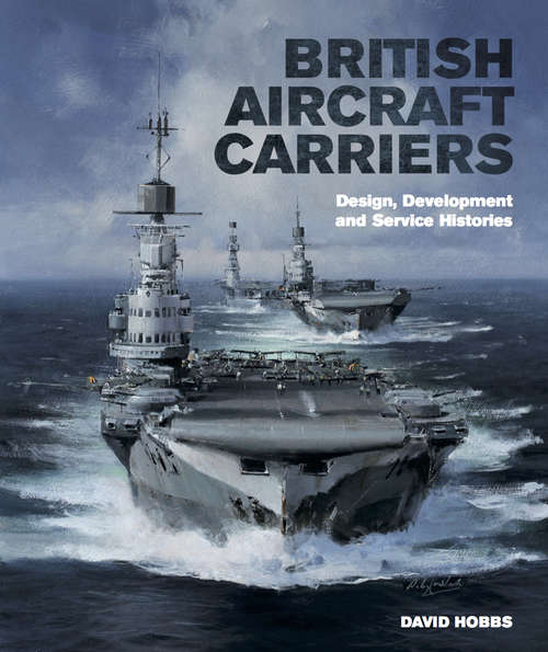Book cover of British Aircraft Carriers: Design, Development & Service Histories