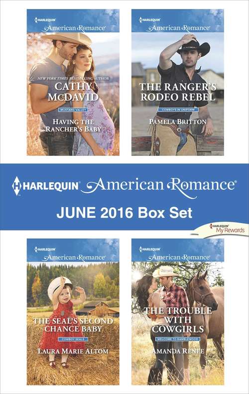 Harlequin American Romance June 2016 Box Set: Having the Rancher's Baby\The SEAL's Second Chance Baby\The Ranger's Rodeo Rebel\The Trouble with Cowgirls