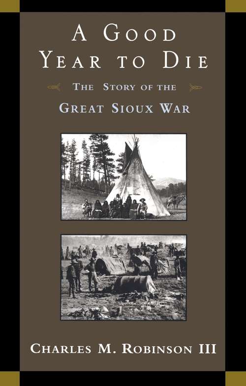 A Good Year to Die: The Story of the Great Sioux War