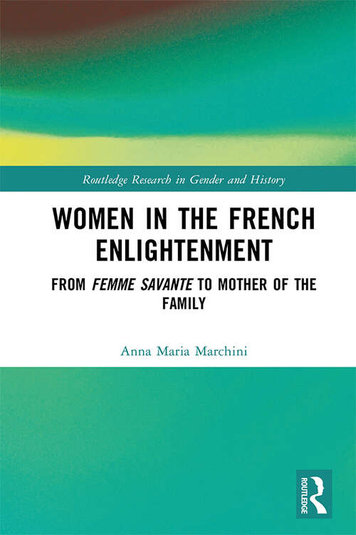 Book cover of Women in the French Enlightenment: From Femme Savante to Mother of the Family (Routledge Research in Gender and History #47)