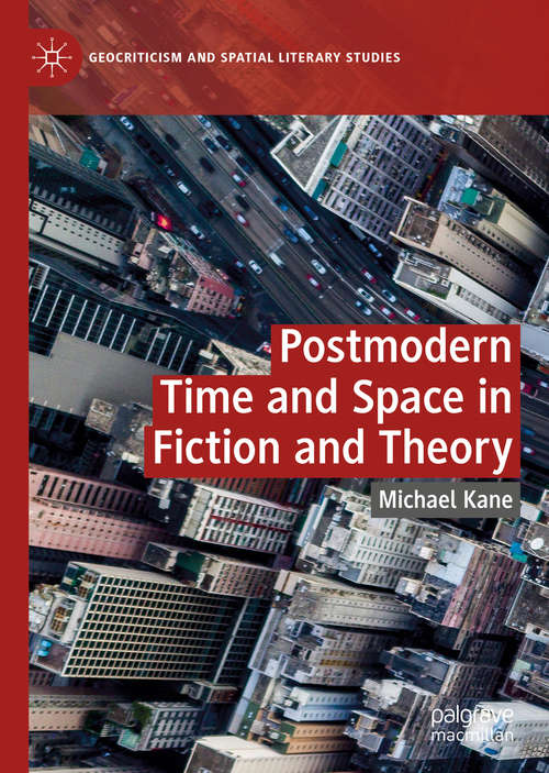 Postmodern Time and Space in Fiction and Theory (Geocriticism and Spatial Literary Studies)
