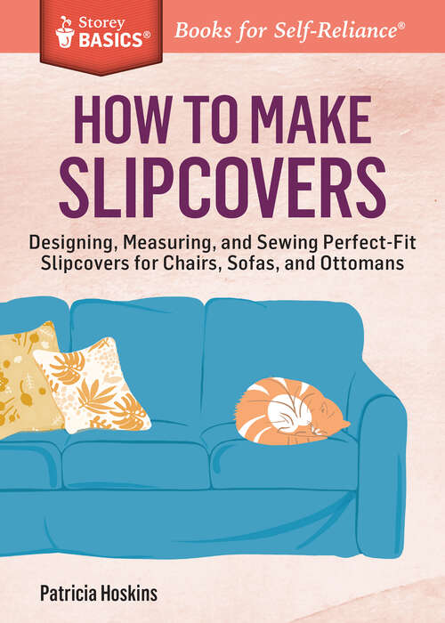 Book cover of How to Make Slipcovers: Designing, Measuring, and Sewing Perfect-Fit Slipcovers for Chairs, Sofas, and Ottomans. A Storey BASICS® Title (Storey Basics)