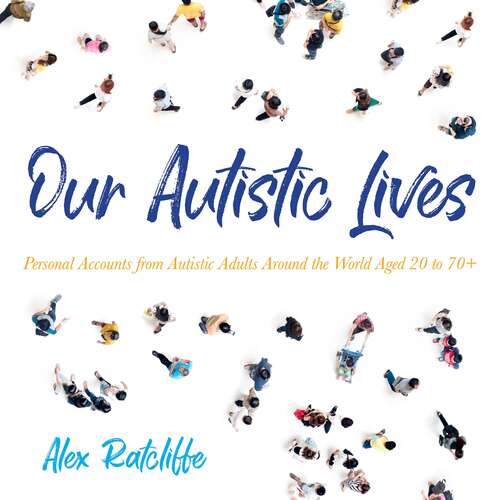 Book cover of Our Autistic Lives: Personal Accounts from Autistic Adults Around the World Aged 20 to 70+