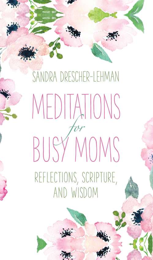 Book cover of Meditations for Busy Moms: Reflections, Scripture, and Wisdom