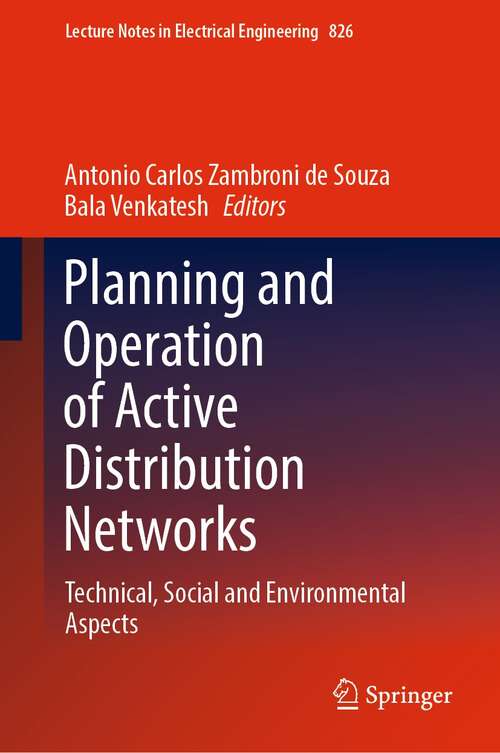 Planning and Operation of Active Distribution Networks: Technical, Social and Environmental Aspects (Lecture Notes in Electrical Engineering #826)