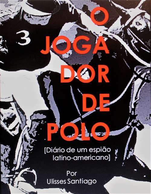 O Jogador de Polo - Diário de um Espião Latino-americano