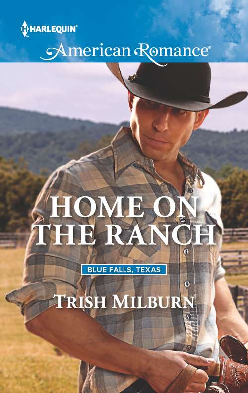Home on the Ranch: Count On A Cowboy Home On The Ranch His Rodeo Sweetheart The Bull Rider Meets His Match (Blue Falls, Texas #7)