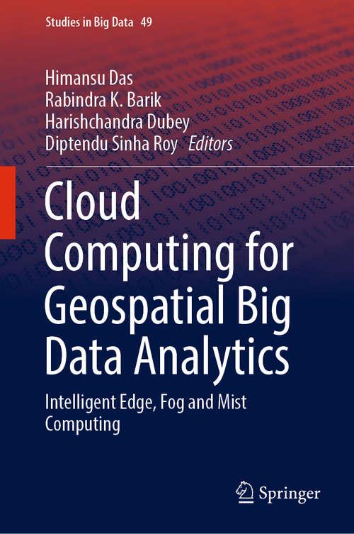 Cloud Computing for Geospatial Big Data Analytics: Intelligent Edge, Fog And Mist Computing (Studies in Big Data #49)