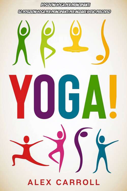 Book cover of Posizioni yoga per principianti: 50 posizioni yoga per principianti per iniziare il tuo percorso