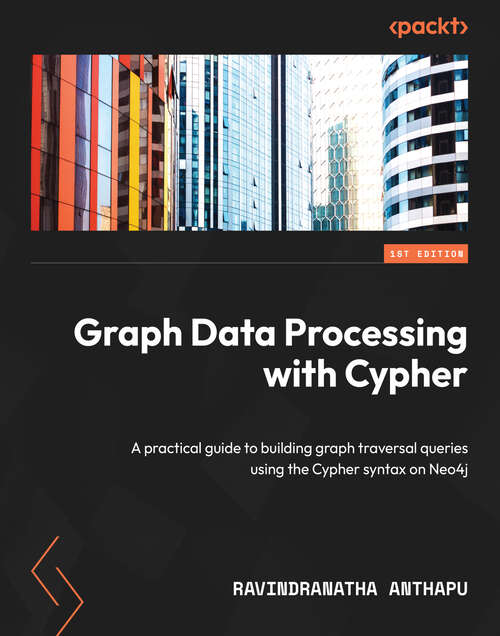 Book cover of Graph Data Processing with Cypher: A practical guide to building graph traversal queries using the Cypher syntax on Neo4j