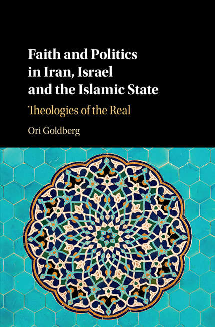Book cover of Faith and Politics in Iran, Israel and the Islamic State: Theologies of the Real