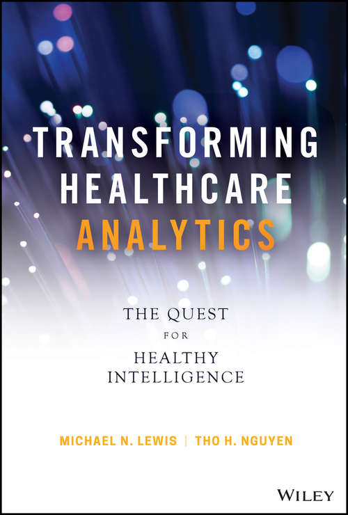 Transforming Healthcare Analytics: The Quest for Healthy Intelligence (Wiley and SAS Business Series)