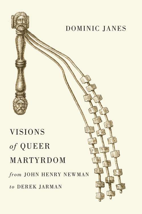 Book cover of Visions of Queer Martyrdom from John Henry Newman to Derek Jarman