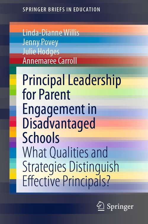 Principal Leadership for Parent Engagement in Disadvantaged Schools: What Qualities and Strategies Distinguish Effective Principals? (SpringerBriefs in Education)