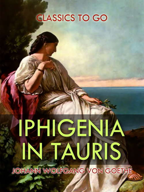 Iphigenia in Tauris: A Drama (classic Reprint) (Classics To Go)