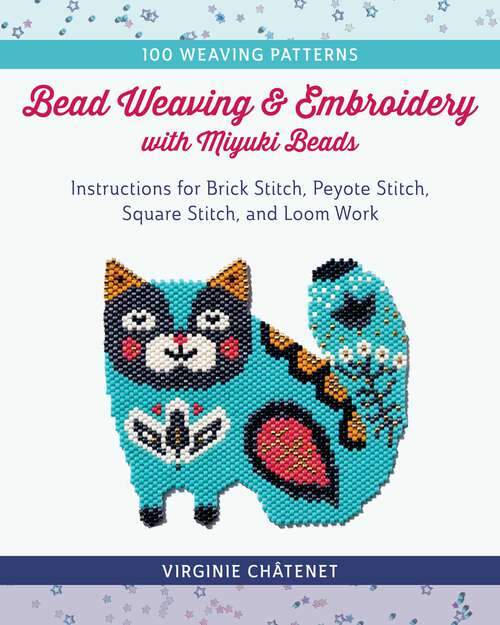 Book cover of Bead Weaving and Embroidery with Miyuki Beads: Instructions for Brick Stitch, Peyote Stitch, Square Stitch, and Loom Work; 100 Weaving Patterns