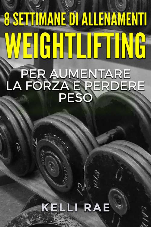 Book cover of 8 settimane di Allenamenti Weightlifting per aumentare la forza e perdere peso