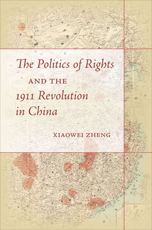 Book cover of The Politics of Rights and the 1911 Revolution in China