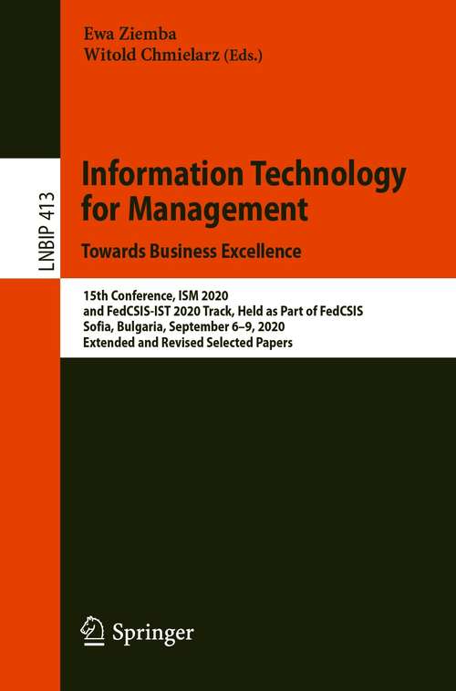 Book cover of Information Technology for Management: 15th Conference, ISM 2020, and FedCSIS-IST 2020 Track, Held as Part of FedCSIS, Sofia, Bulgaria, September 6–9, 2020, Extended and Revised Selected Papers (1st ed. 2021) (Lecture Notes in Business Information Processing #413)