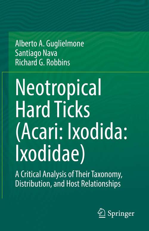 Book cover of Neotropical Hard Ticks (Acari (Acari: Ixodida: Ixodidae): A Critical Analysis of Their Taxonomy, Distribution, and Host Relationships (1st ed. 2021)