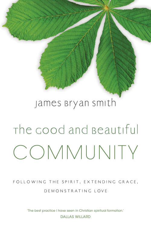 The Good and Beautiful Community: Following the Spirit, Extending Grace, Demonstrating Love (The\good And Beautiful Ser.)