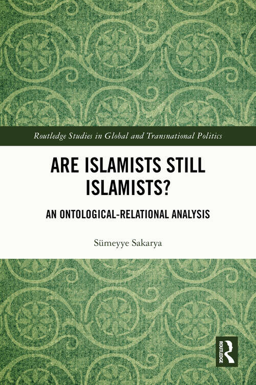 Book cover of Are Islamists Still Islamists?: An Ontological-Relational Analysis (1) (Routledge Studies in Global and Transnational Politics)