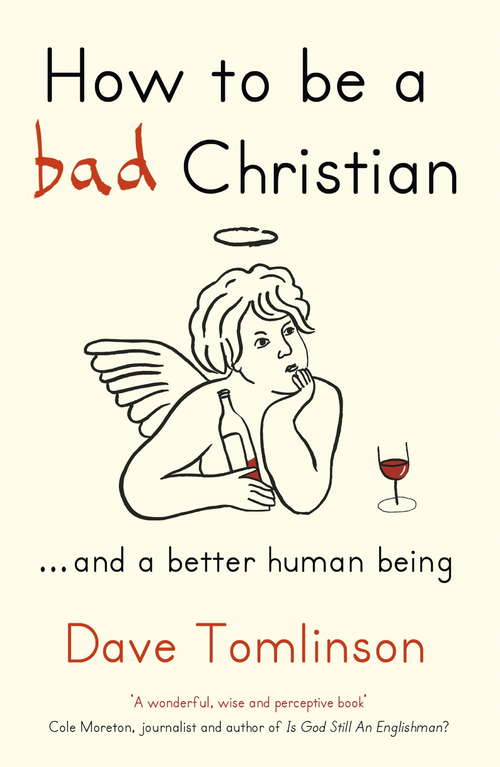 How To Be a Bad Christian: ... And a Better Human Being