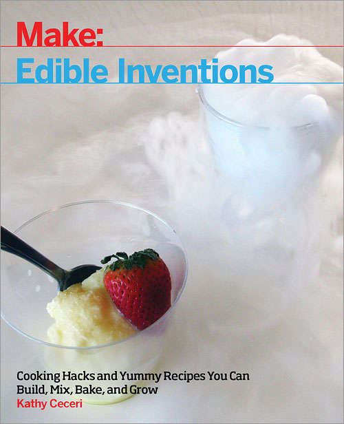 Book cover of Edible Inventions: Cooking Hacks and Yummy Recipes You Can Build, Mix, Bake, and Grow