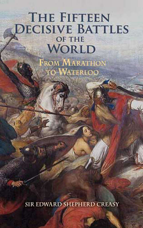 Book cover of The Fifteen Decisive Battles of the World: From Marathon to Waterloo (Dover Military History, Weapons, Armor Ser.)