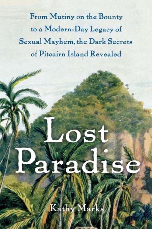 Book cover of Lost Paradise: From Mutiny on the Bounty to a Modern-day Legacy of Sexual Mayhem, the Dark Secrets of Pitcairn Island Revealed