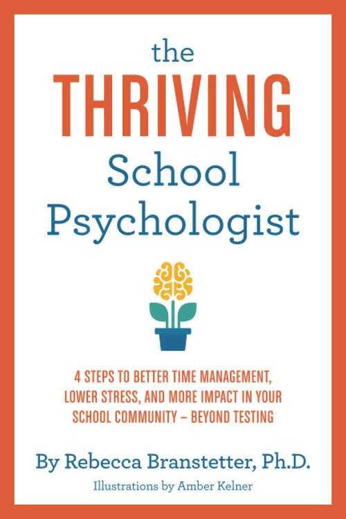 Book cover of The Thriving School Psychologist: 4 Steps to Better Time Management, Lower Stress, and More Impact in Your School Community--Beyond Testing