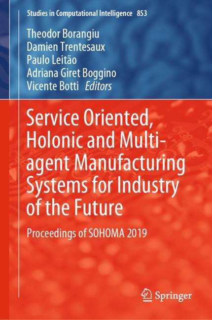 Service Oriented, Holonic and Multi-agent Manufacturing Systems for Industry of the Future: Proceedings of SOHOMA 2019 (Studies in Computational Intelligence #853)