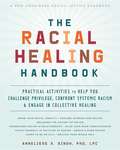 The Racial Healing Handbook: Practical Activities To Help You Challenge Privilege, Confront Systemic Racism, And Engage In Collective Healing (Social Justice Handbook)