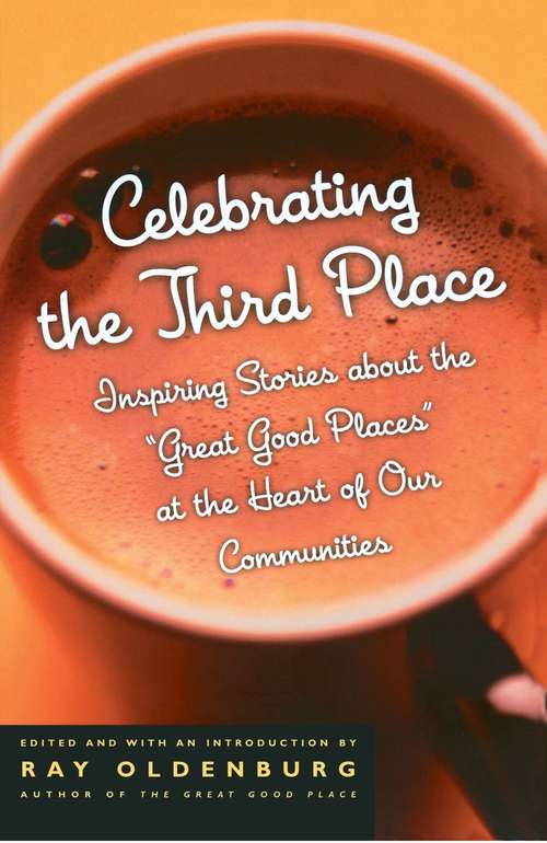 Book cover of Celebrating the Third Place: Inspiring Stories About the "Great Good Places" at the Heart of Our Communities