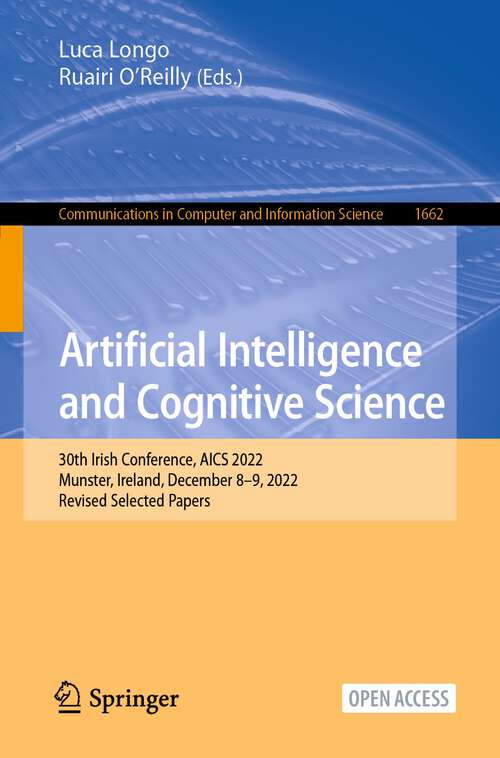 Book cover of Artificial Intelligence and Cognitive Science: 30th Irish Conference, AICS 2022, Munster, Ireland, December 8–9, 2022, Revised Selected Papers (1st ed. 2023) (Communications in Computer and Information Science #1662)