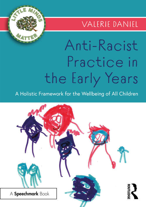 Book cover of Anti-Racist Practice in the Early Years: A Holistic Framework for the Wellbeing of All Children (Little Minds Matter)
