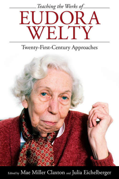 Book cover of Teaching the Works of Eudora Welty: Twenty-First-Century Approaches (EPUB Single)