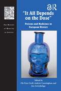 It All Depends on the Dose: Poisons and Medicines in European History (The History of Medicine in Context)