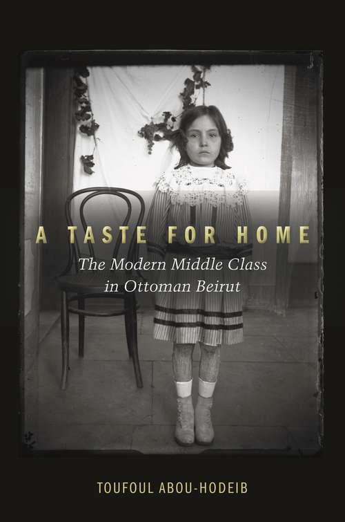 Book cover of A Taste for Home: The Modern Middle Class in Ottoman Beirut