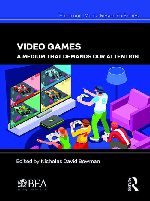 Book cover of Video Games: A Medium That Demands Our Attention (Electronic Media Research Series)