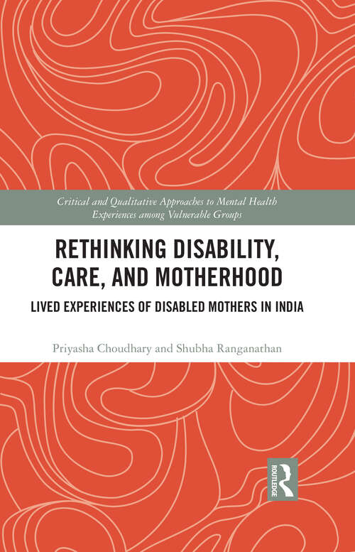 Book cover of Rethinking Disability, Care, and Motherhood: Lived Experiences of Disabled Mothers in India (1) (Critical and Qualitative Approaches to Mental Health Experiences among Vulnerable Groups)